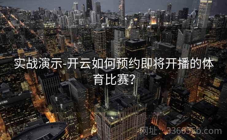 实战演示-开云如何预约即将开播的体育比赛？