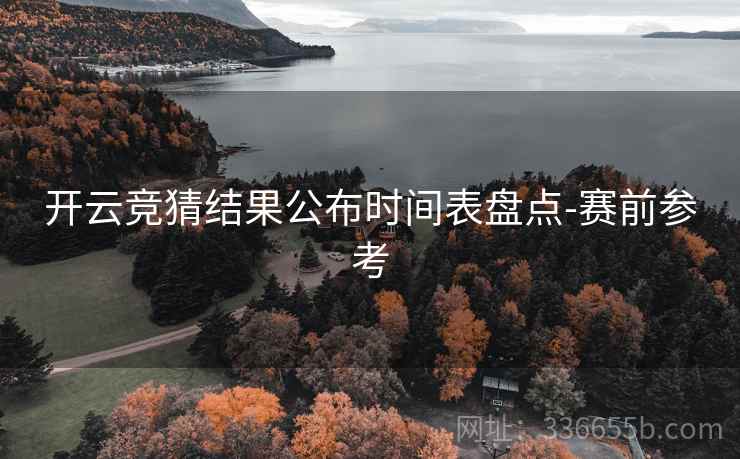 开云竞猜结果公布时间表盘点-赛前参考