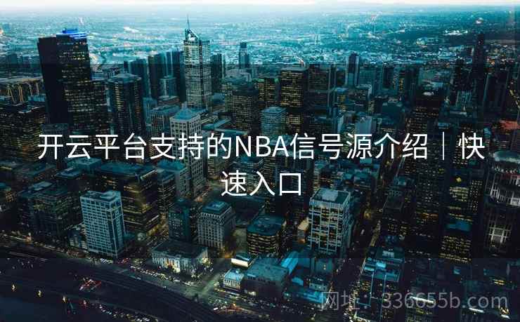 开云平台支持的NBA信号源介绍｜快速入口