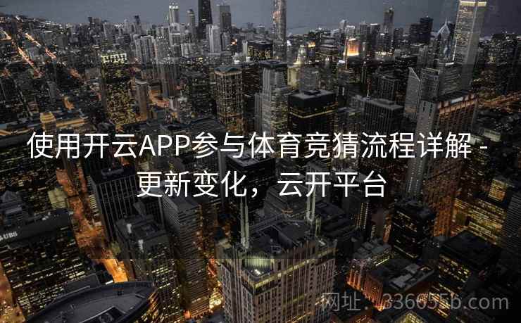 使用开云APP参与体育竞猜流程详解 - 更新变化，云开平台