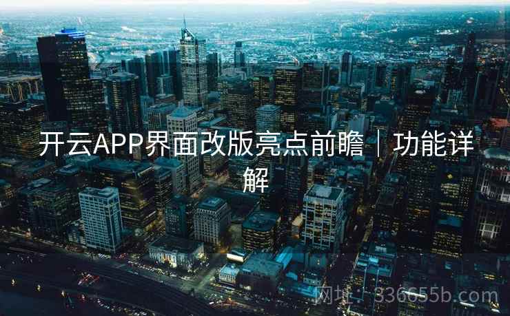 开云APP界面改版亮点前瞻｜功能详解