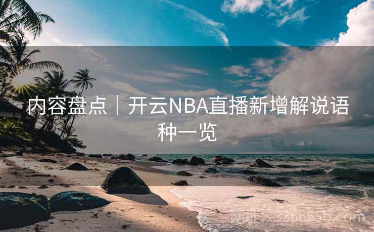 内容盘点｜开云NBA直播新增解说语种一览