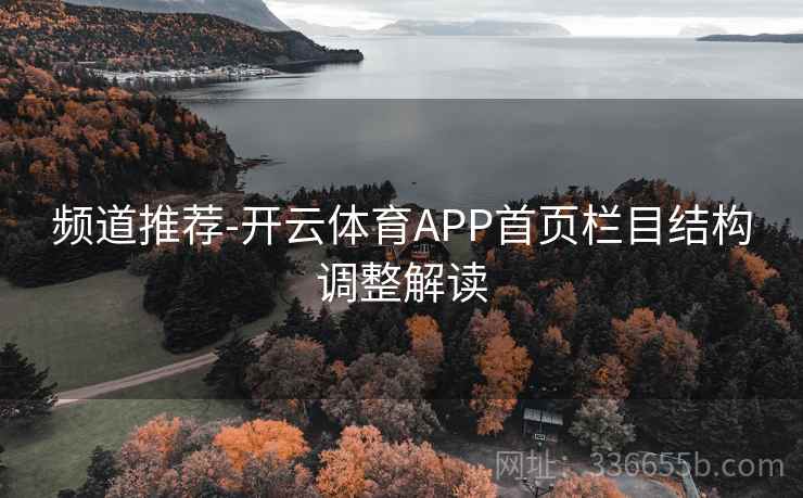 频道推荐-开云体育APP首页栏目结构调整解读 频道推荐-开云体育APP首页栏目结构调整解读