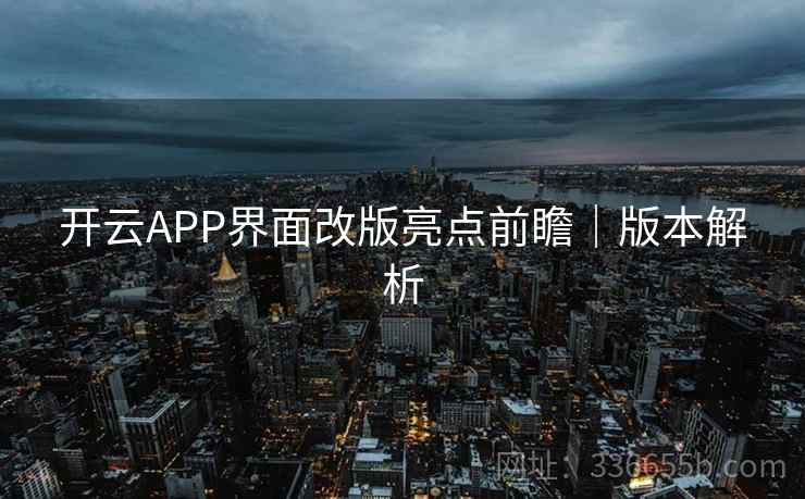 开云APP界面改版亮点前瞻｜版本解析