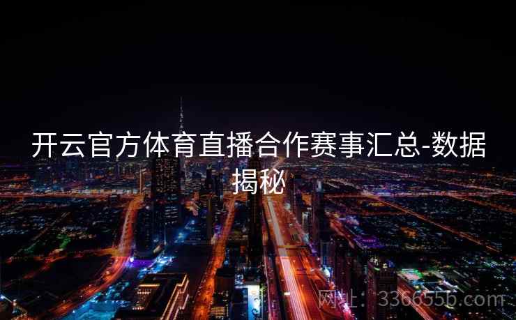 开云官方体育直播合作赛事汇总-数据揭秘